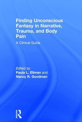 Paula L. Ellman, Nancy R. Goodman - Finding Unconscious Fantasy in Narrative, Trauma, and Body Pain, Inbunden