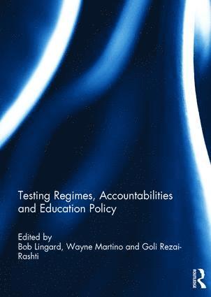 Bob Lingard, Wayne Martino, Goli Rezai-Rashti, Australia) Lingard, Bob (University of Queensland, Brisbane, Canada) Martino, Wayne (University of Western Ontario, Canada) Rezai-Rashti, Goli (University of Western Ontario, London - Testing Regimes, Accountabilities and Education Policy, Inbunden