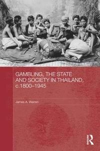 bokomslag Gambling, the State and Society in Thailand, c.1800-1945