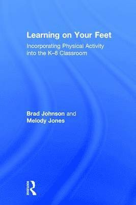 Brad Johnson, Melody Jones - Learning on Your Feet: Incorporating Physical Activity Into the K-8 Classroom, Inbunden