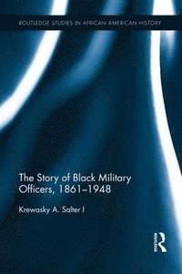 bokomslag The Story of Black Military Officers, 1861-1948