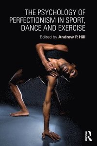 bokomslag The Psychology of Perfectionism in Sport, Dance and Exercise