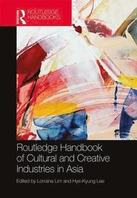 bokomslag Routledge Handbook of Cultural and Creative Industries in Asia