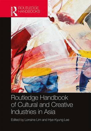 Lorraine Lim, Hye-Kyung Lee - Routledge Handbook of Cultural and Creative Industries in Asia, Inbunden