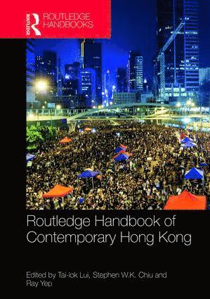 Tai-lok Lui, Stephen W.K. Chiu, Ray Yep - Routledge Handbook of Contemporary Hong Kong, Inbunden