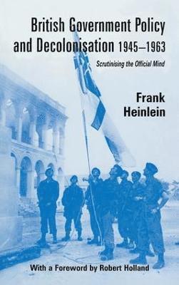 Frank Heinlein - British Government Policy and Decolonisation, 1945-63, Häftad