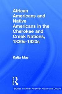 bokomslag African Americans and Native Americans in the Cherokee and Creek Nations, 1830s-1920s