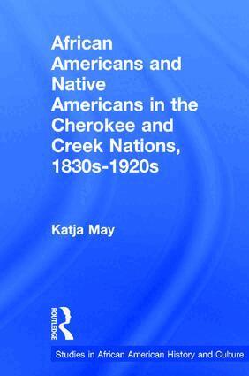 Katja May - African Americans and Native Americans in the Cherokee and Creek Nations, 1830s-1920s, Häftad