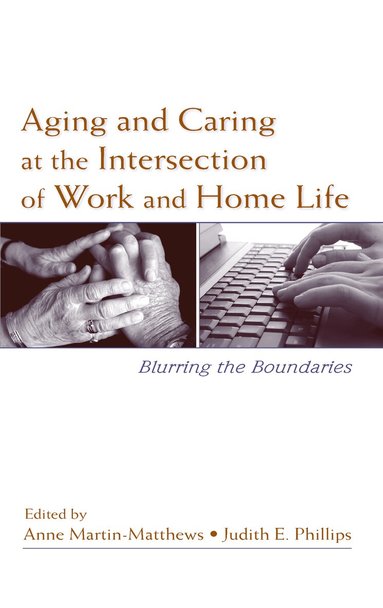 Anne Martin-Matthews, Judith E. Phillips - Aging and Caring at the Intersection of Work and Home Life, Häftad