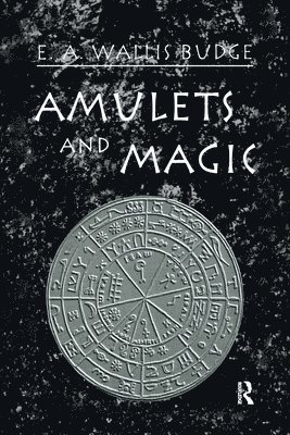 E.A. Wallis Budge, E. A. Wallis Budge - Amulets and Magic, Häftad