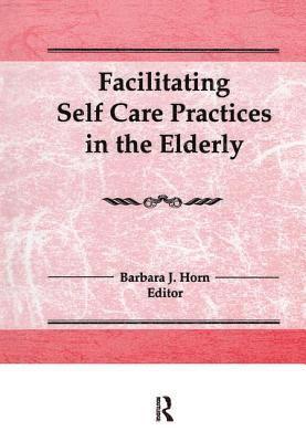 Barbara J Horn, Barbara J. Horn - Facilitating Self Care Practices in the Elderly, Häftad