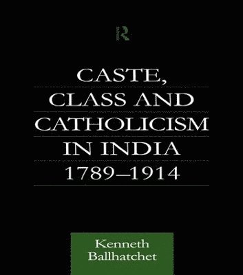 Caste, Class and Catholicism in India 1789-1914 1