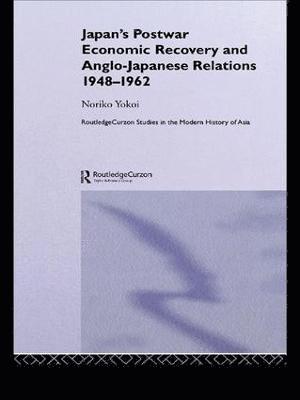 Japan's Postwar Economic Recovery and Anglo-Japanese Relations, 1948-1962 1