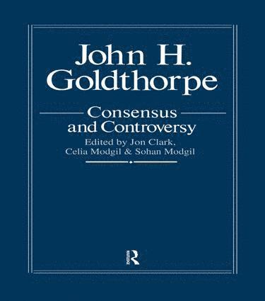 John Goldthorpe: Consensus And Controversy