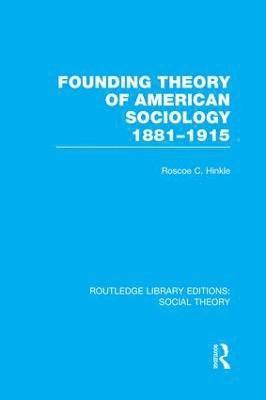 Founding Theory of American Sociology, 1881-1915 (RLE Social Theory) 1