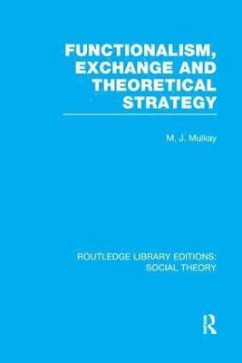 Michael Mulkay - Functionalism, Exchange and Theoretical Strategy (RLE Social Theory), Häftad