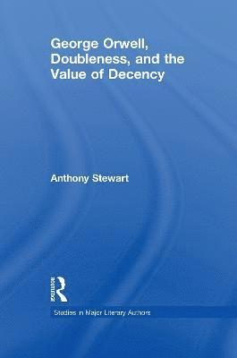 Anthony Stewart - George Orwell, Doubleness, and the Value of Decency, Häftad