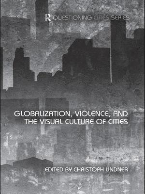 bokomslag Globalization, Violence and the Visual Culture of Cities