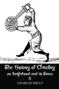 bokomslag The History of Chivalry or Knighthood and Its Times