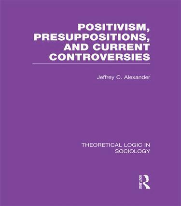 Jeffrey Alexander - Positivism, Presupposition and Current Controversies (Theoretical Logic in Sociology), Häftad
