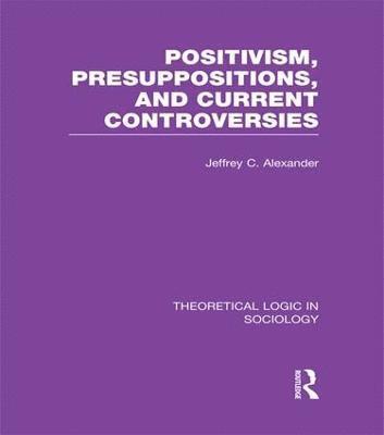 bokomslag Positivism, Presupposition and Current Controversies (Theoretical Logic in Sociology)