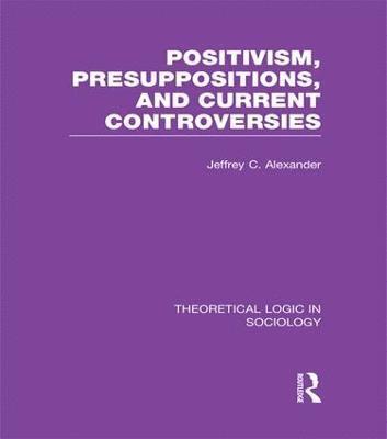 Positivism, Presupposition and Current Controversies  (Theoretical Logic in Sociology) 1
