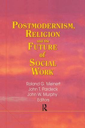 Jean A Pardeck, John W Murphy, Roland Meinert - Postmodernism, Religion, and the Future of Social Work, Häftad