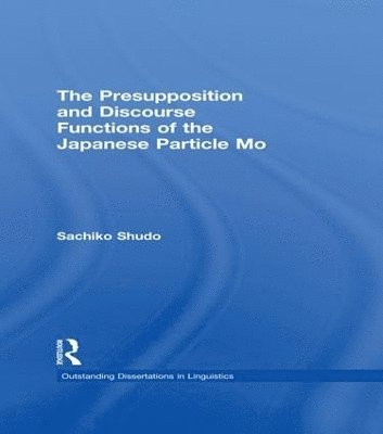 Sachiko Shudo - Presupposition and Discourse Functions of the Japanese Particle Mo, Häftad