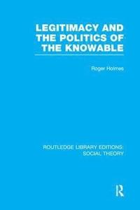 bokomslag Legitimacy and the Politics of the Knowable (RLE Social Theory)