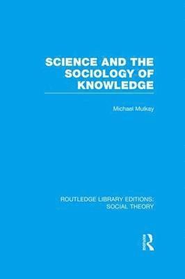 Science and the Sociology of Knowledge (RLE Social Theory) 1