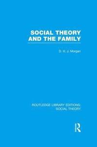 bokomslag Social Theory and the Family (RLE Social Theory)