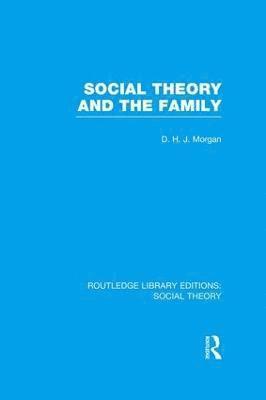 Social Theory and the Family (RLE Social Theory) 1