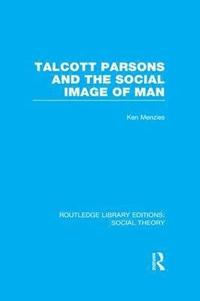 bokomslag Talcott Parsons and the Social Image of Man (RLE Social Theory)