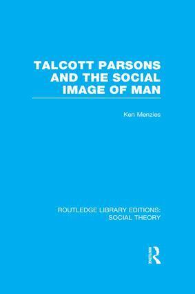 Ken Menzies - Talcott Parsons and the Social Image of Man (RLE Social Theory), Häftad