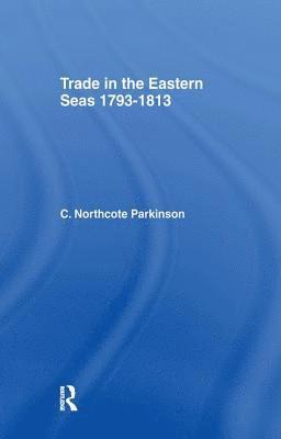 C. Northcote Parkinson - Trade in Eastern Seas 1793-1813, Häftad
