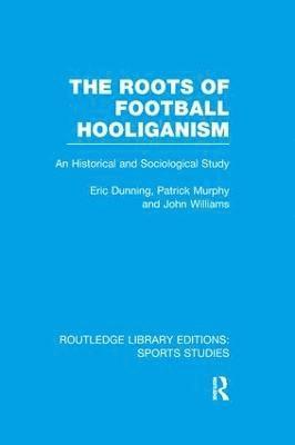The Roots of Football Hooliganism (RLE Sports Studies) 1