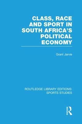 Class, Race and Sport in South Africas Political Economy (RLE Sports Studies) 1
