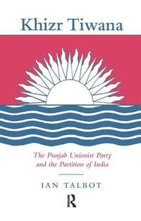 bokomslag Khizr Tiwana, the Punjab Unionist Party and the Partition of India