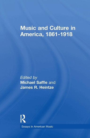Michael Saffle, Michael Saffle, James R. Heintze - Music and Culture in America, 1861-1918, Häftad
