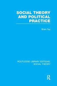 bokomslag Social Theory and Political Practice (RLE Social Theory)