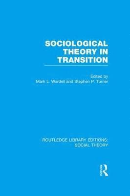 Mark Wardell, Stephen Turner, Mark L. Wardell, Stephen P. Turner - Sociological Theory in Transition (RLE Social Theory), Häftad