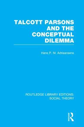 Hans Adriaansens - Talcott Parsons and the Conceptual Dilemma (RLE Social Theory), Häftad