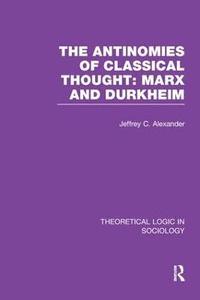 bokomslag The Antinomies of Classical Thought: Marx and Durkheim (Theoretical Logic in Sociology)