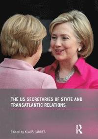 bokomslag The US Secretaries of State and Transatlantic Relations
