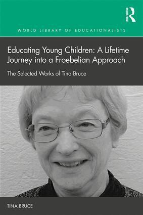 Tina Bruce - Educating Young Children: A Lifetime Journey into a Froebelian Approach, Inbunden