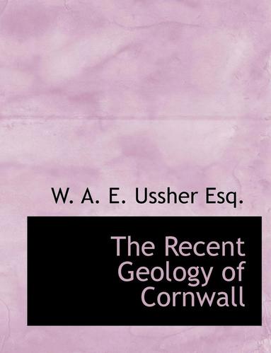 W. A. E. Ussher - The Recent Geology of Cornwall, Häftad