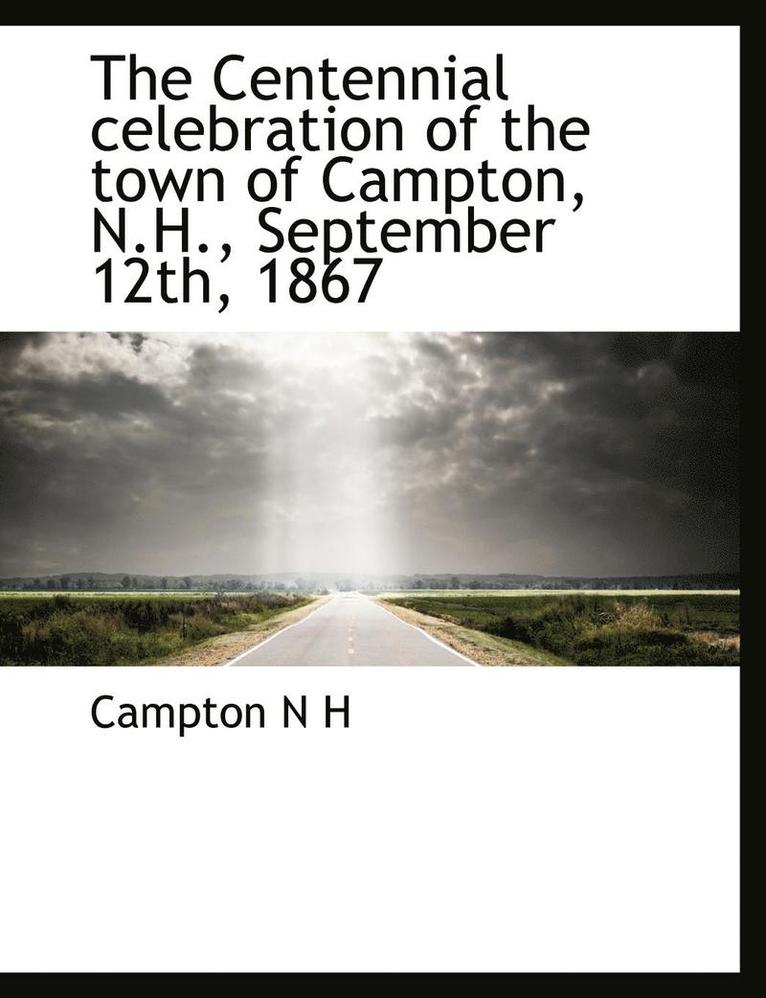 The Centennial Celebration of the Town of Campton, N.H., September 12th, 1867 1