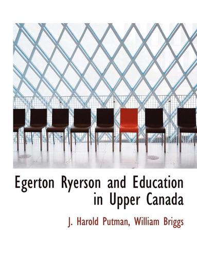 Egerton Ryerson and Education in Upper Canada - J Harold Putman • Briggs William Briggs ...