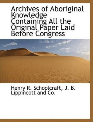 Henry R Schoolcraft - Archives of Aboriginal Knowledge Containing All the Original Paper Laid Before Congress, Inbunden
