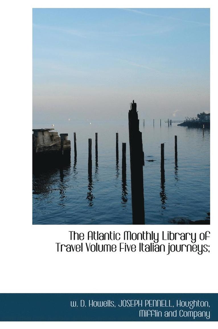 The Atlantic Monthly Library of Travel Volume Five Italian journeys; 1